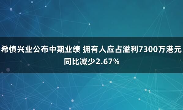 希慎兴业公布中期业绩 拥有人应占溢利7300万港元同比减少2.67%