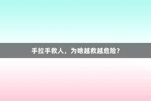 手拉手救人，为啥越救越危险？