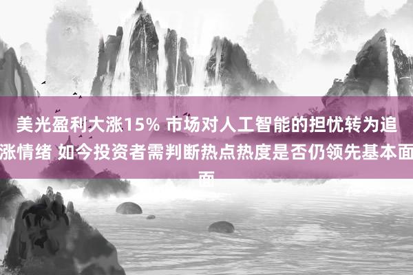 美光盈利大涨15% 市场对人工智能的担忧转为追涨情绪 如今投资者需判断热点热度是否仍领先基本面
