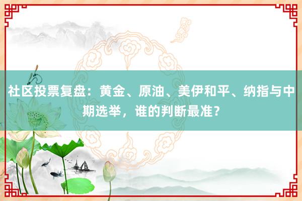 社区投票复盘：黄金、原油、美伊和平、纳指与中期选举，谁的判断最准？