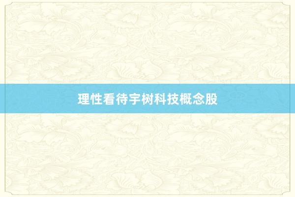 理性看待宇树科技概念股