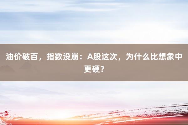 油价破百，指数没崩：A股这次，为什么比想象中更硬？