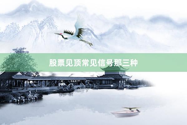 股票见顶常见信号那三种
