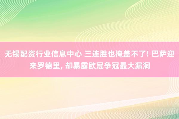 无锡配资行业信息中心 三连胜也掩盖不了! 巴萨迎来罗德里, 却暴露欧冠争冠最大漏洞