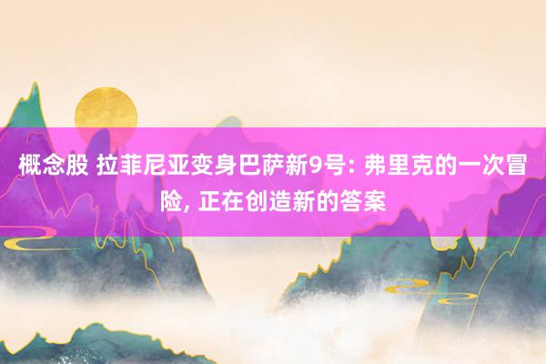 概念股 拉菲尼亚变身巴萨新9号: 弗里克的一次冒险, 正在创造新的答案