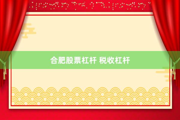 合肥股票杠杆 税收杠杆