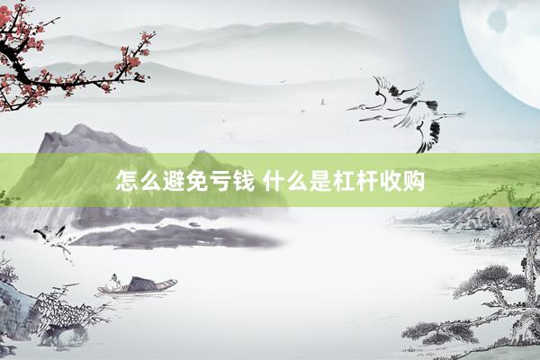 怎么避免亏钱 什么是杠杆收购