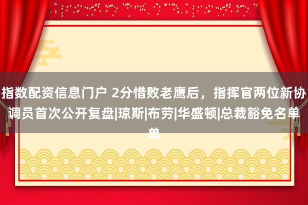 指数配资信息门户 2分惜败老鹰后，指挥官两位新协调员首次公开复盘|琼斯|布劳|华盛顿|总裁豁免名单