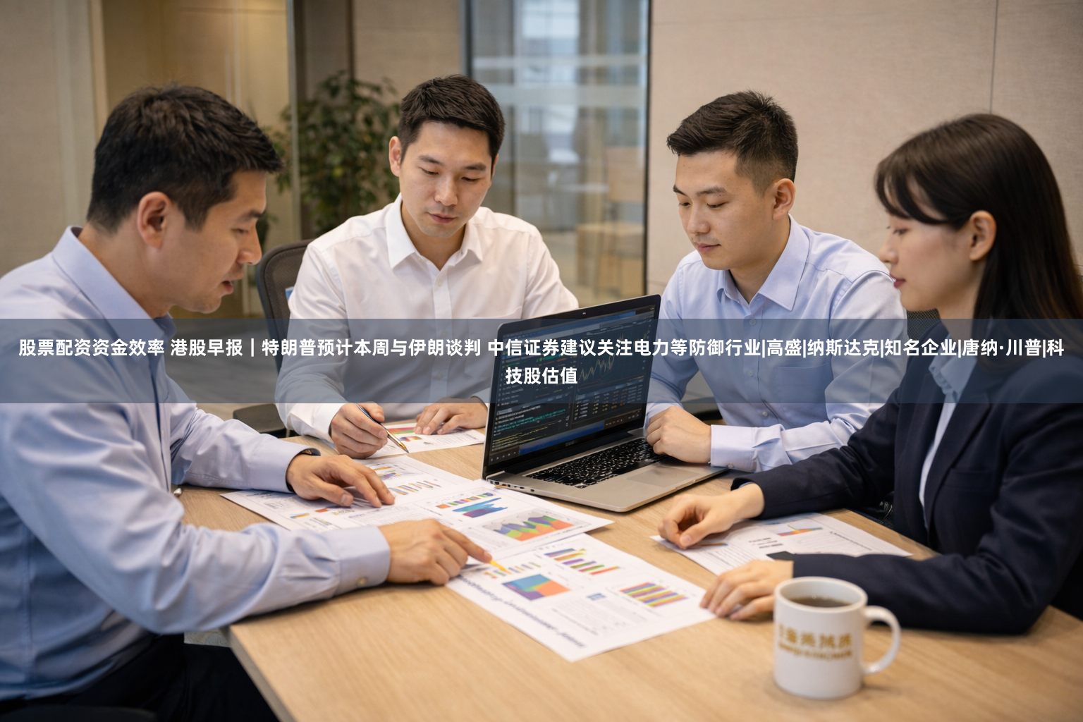 股票配资资金效率 港股早报｜特朗普预计本周与伊朗谈判 中信证券建议关注电力等防御行业|高盛|纳斯达克|知名企业|唐纳·川普|科技股估值