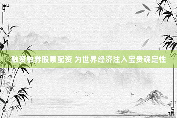 融资融券股票配资 为世界经济注入宝贵确定性